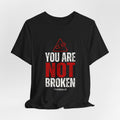 You Are Not Broken- T-Shirt