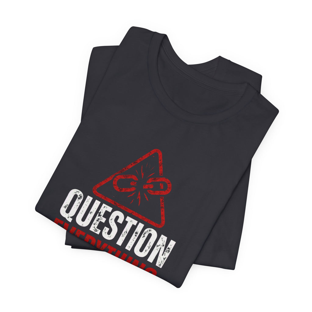 Question Everything You Were Taught T-Shirt — Critical Thinking Tee