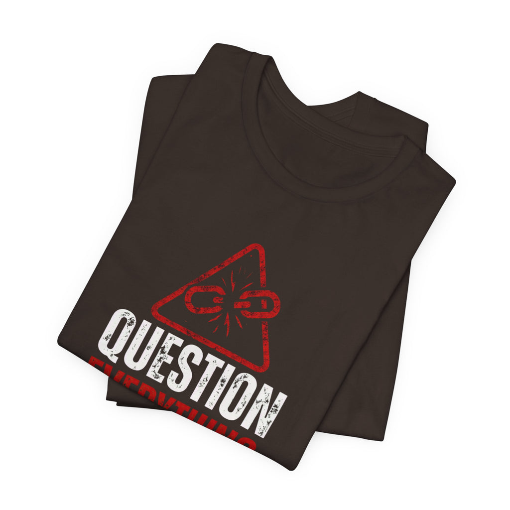 Question Everything You Were Taught T-Shirt — Critical Thinking Tee